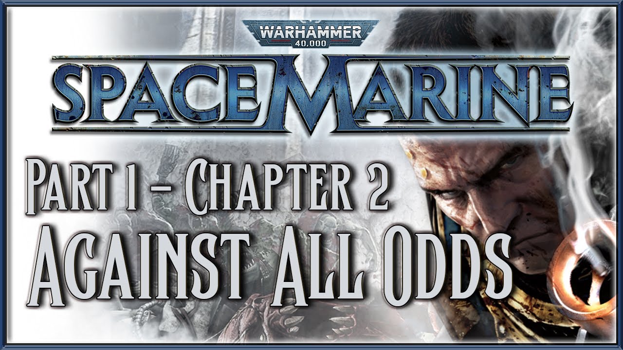 Warhammer 40,000: Space Marine - Part 1 - Chapter 2: Against All Odds ...