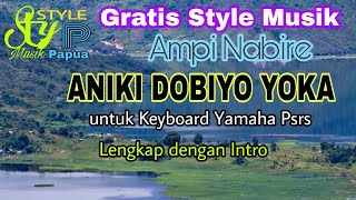 Gratis style musik Aniki Dobiyo Yoka - Ampi Nabire untuk Keyboard Yamaha Psrs.