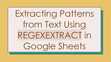 Extracting Patterns from Text Using REGEXEXTRACT in Google Sheets