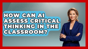 How Can AI Assess Critical Thinking In The Classroom? - Safe AI for The Classroom