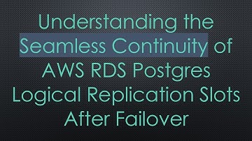 Understanding the Seamless Continuity of AWS RDS Postgres Logical Replication Slots After Failover