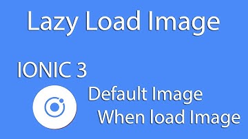 Mobile Development IONIC 3 Lazyload Images - Default Images ( IOS & Android )  Learn Quickly