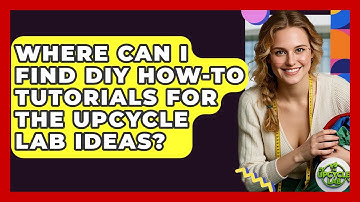 Where Can I Find DIY How-To Tutorials for The Upcycle Lab Ideas? - The Upcycle Lab