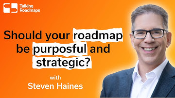 Should your roadmap be purposeful and strategic? - Steven Haines