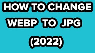 How to Change Webp to Jpg 2022