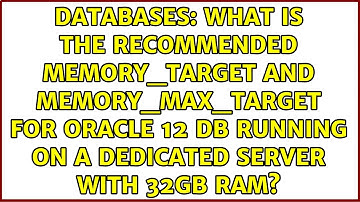 What is the recommended memory_target and memory_max_target for ORACLE 12 DB running on a...