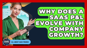 Why Does A SaaS P&L Evolve With Company Growth? - All About SaaS Finance