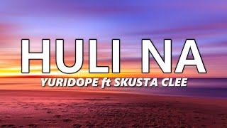 Huli Na - Yuridope ft Skusta Clee