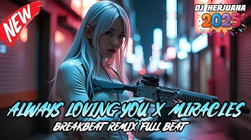 DJ ALWAYS LOVING YOU X MIRACLES BREAKBEAT REMIX FULL MELODY FYP TERBARU 2025