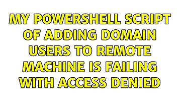 My Powershell Script of Adding Domain Users to Remote Machine is Failing with Access Denied