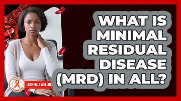What Is Minimal Residual Disease (MRD) In ALL? - Leukemia Wellness Guide