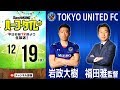 福田雅監督、岩政大樹が生出演！東京ユナイテッドFCの挑戦と今後｜#SKHT 2018.12.19