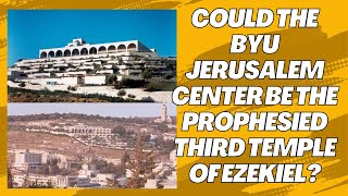 Could The BYU Jerusalem Center Be The Prophesied Third Temple of Ezekiel?