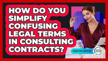 How Do You Simplify Confusing Legal Terms In Consulting Contracts? - Consulting Career Hub