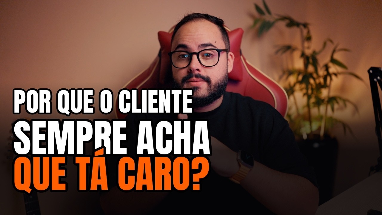 Por que o cliente sempre acha que tá caro? (não é o que você pensa)