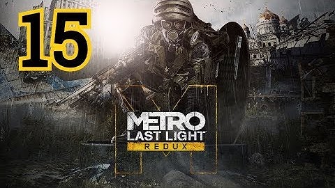 Metro: Last Light Redux Walkthrough Part 15 - No Commentary [PC, PS4, Xbox One]