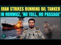 Iran BOMBS Escaping Oil Tanker In Hormuz | IRGC Declares ‘No Toll, No Passage ’ For All Oil Tankers