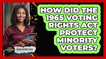 How Did the 1965 Voting Rights Act Protect Minority Voters?