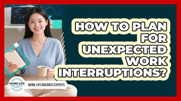 How To Plan For Unexpected Work Interruptions?