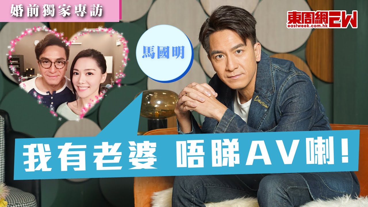 婚前獨家專訪｜洩漏閨房私秘 馬國明：我有老婆，唔睇AV喇！