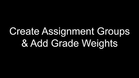 Create Assignment Groups and Add Grade Weights to Canvas