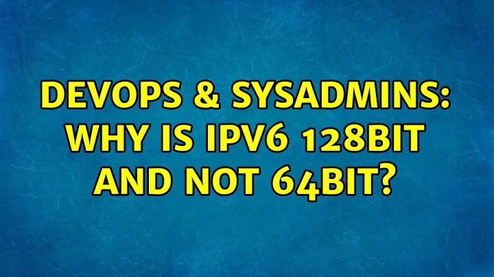 DevOps & SysAdmins: Why is ipv6 128bit and not 64bit? (4 Solutions!!)