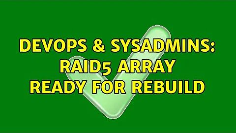 DevOps & SysAdmins: RAID5 array Ready for Rebuild (2 Solutions!!)