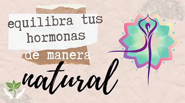 ¿Cómo puedo equilibrar mis hormonas de forma natural?