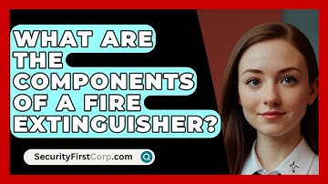 What Are The Components Of A Fire Extinguisher? - SecurityFirstCorp.com