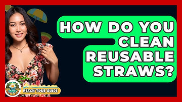 How Do You Clean Reusable Straws? - Beach Tour Guide