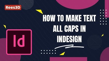 How to make text all caps in InDesign | Rees3D.com