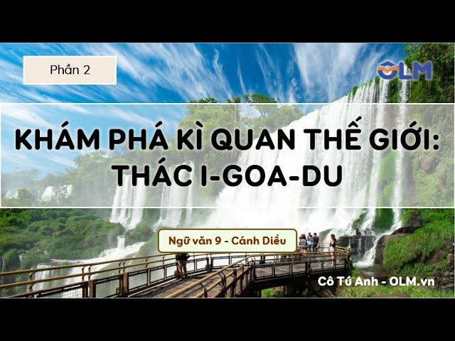 Khám phá kì quan thế giới: thác I-goa-du (Phần 2) - Ngữ văn 9 Cánh Diều