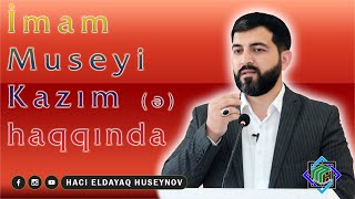 İmam Museyi Kazım Ə Haqqında -Hacı Eldayaq Huseynov