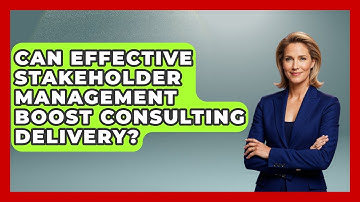 Can Effective Stakeholder Management Boost Consulting Delivery? - Consulting Career Hub