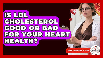 Is LDL Cholesterol Good Or Bad For Your Heart Health? - Cholesterol Support Network