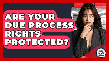 Are Your Due Process Rights Protected? - Making Politics Simple