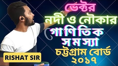 ভেক্টর : নদী ও নৌকা সংক্রান্ত গাণিতিক সমস্যা-চট্টগ্রাম বোর্ড ২০১৭-(Vector: Chittagong Board 2017)