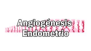 Angiogénesis en el Endometrio