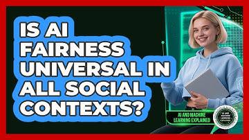 Is AI Fairness Universal In All Social Contexts? - AI and Machine Learning Explained