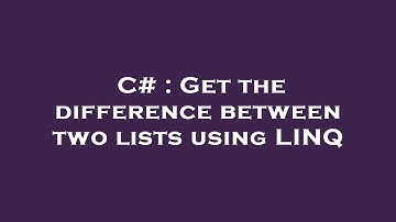 C# : Get the difference between two lists using LINQ
