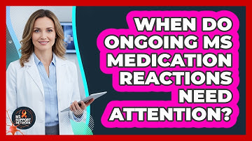 When Do Ongoing MS Medication Reactions Need Attention?