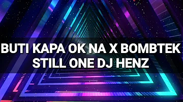 BUTI KAPA OK NA X BOMBTEK STILL ONE DJ HENZ