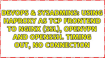 Using Haproxy as TCP frontend to Nginx (SSL), OpenVPN and OpenSSH. Timing out, no connection