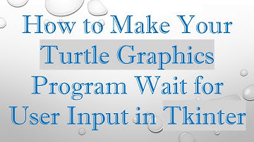How to Make Your Turtle Graphics Program Wait for User Input in Tkinter