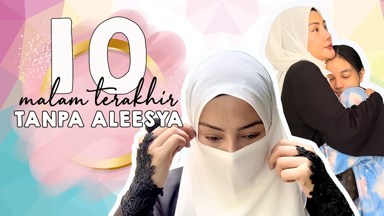 Pengorbanan 10 malam terakhir tanpa Aleesya