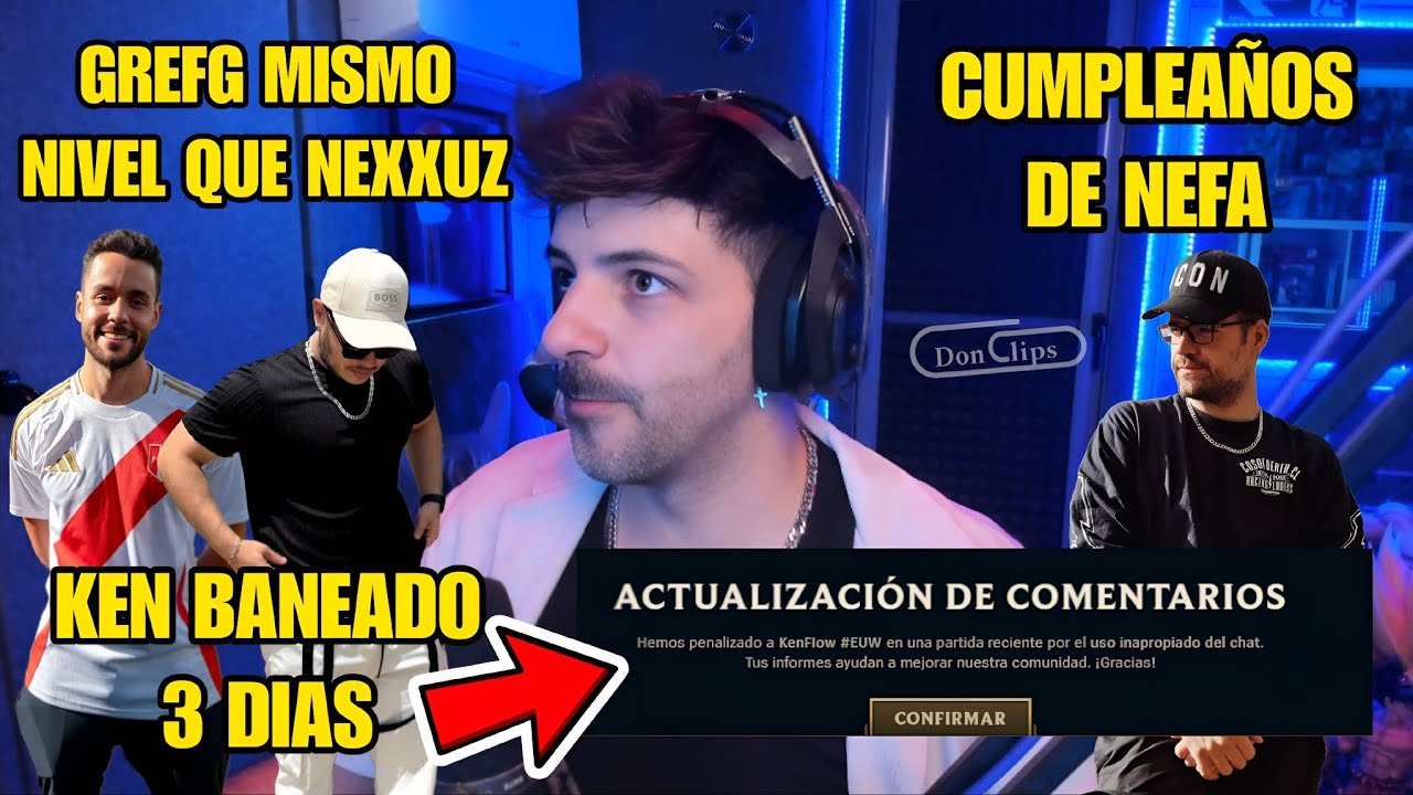 NEXXUZ GREFG MISMO NIVEL, KENFLOW BANEADO TRES DÍAS EXPLICACIÓN, CUMPLEAÑOS de NEFA JUST CHATTING 