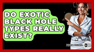 Do Exotic Black Hole Types Really Exist? - Physics Frontier