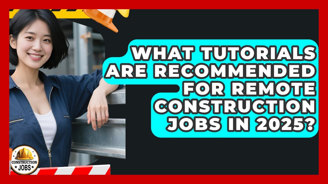 What Tutorials Are Recommended for Remote Construction Jobs in 2025? - Construction Jobs