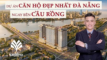 THE LEGEND DA NANG | DỰ ÁN CĂN HỘ ĐẸP NHẤT ĐÀ NẴNG NGAY BÊN CẦU RỒNG