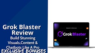 Grok Blaster Review | Build Stunning Visuals, Content & Chatbots Like A Pro | Exclusive Bonuses